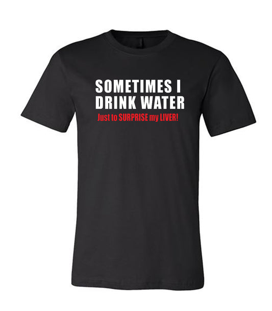 Sometimes I Drink Water...Fun T-Shirts