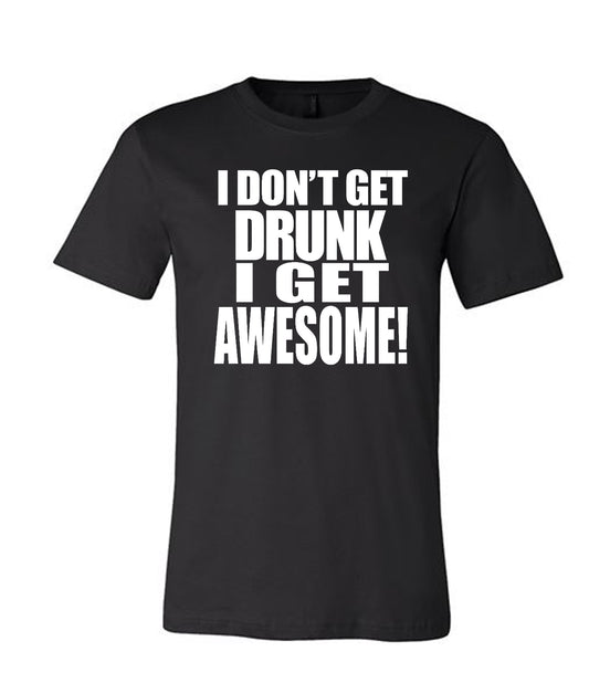 I Don't Get Drunk...Fun T-Shirts